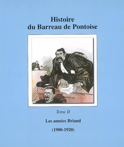 Histoire du barreau de Pontoise. Vol. 2. Les années Briand (1900-1920)