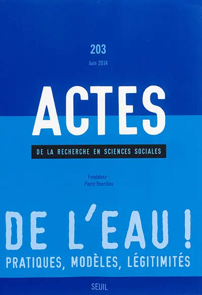 Actes de la recherche en sciences sociales, n° 203. De l'eau ! : pratiques, modèles, légitimités