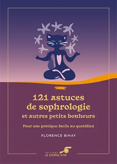 121 astuces de sophrologie : et autres petits bonheurs : pour une pratique facile au quotidien
