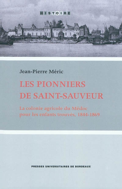 Les pionniers de Saint-Sauveur : la colonie agricole du Médoc pour les enfants trouvés, 1844-1869