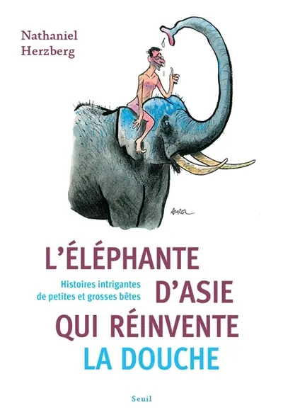 L'éléphante d'Asie qui réinvente la douche : histoires intrigantes de petites et grosses bêtes