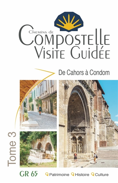 Chemins de Compostelle : visite guidée : GR 65. Vol. 3. De Cahors à Condom - Claudine Huaumé-Baudin