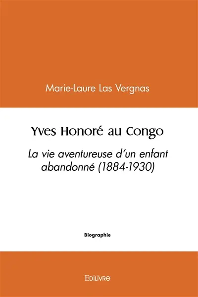 Yves honoré au congo : La vie aventureuse d’un enfant abandonné (1884-1930)