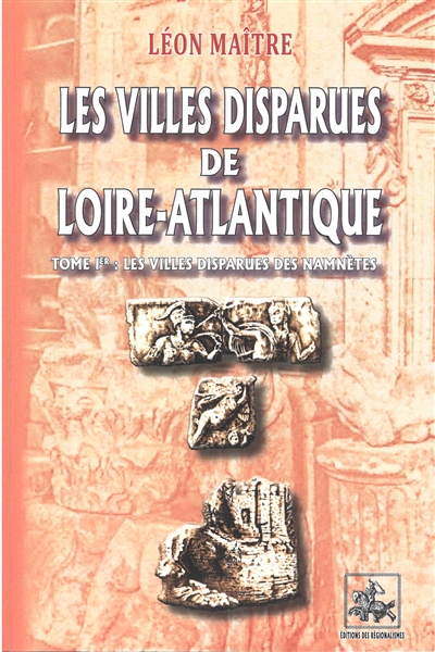 Les villes disparues de Loire-Atlantique. Vol. 1. Les villes disparues des Namnètes