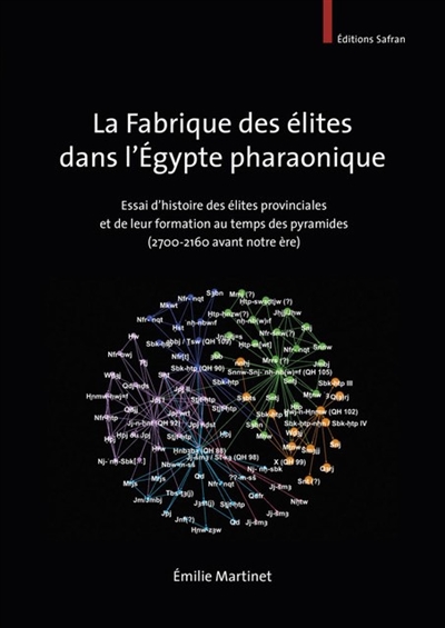 La fabrique des élites dans l'Egypte pharaonique : essai d'histoire des élites provinciales et de leur formation au temps des pyramides (2700-2160 avant notre ère)