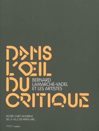 Dans l'oeil du critique : Bernard Lamarche-Vadel et les artistes : exposition, Paris, Musée d'Art Moderne de la ville de Paris, 29 mai-6 septembre 2009