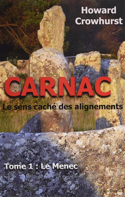 Carnac : le sens caché des alignements. Vol. 1. Le Menec