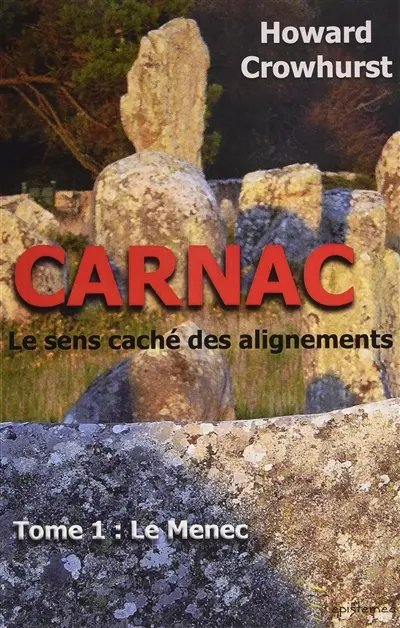 Carnac : le sens caché des alignements. Vol. 1. Le Menec