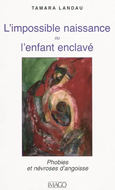 L'impossible naissance ou L'enfant enclavé : phobies et névroses d'angoisse