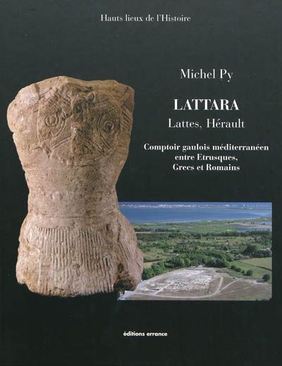 Lattara : Lattes, Hérault : comptoir gaulois méditerranéen entre Etrusques, Grecs et Romains