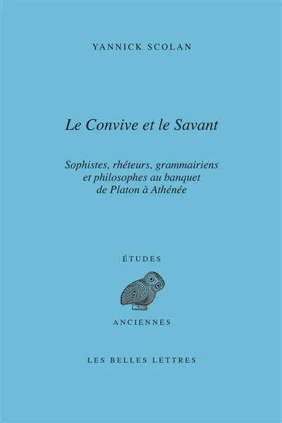 Le convive et le savant : sophistes, rhéteurs, grammairiens et philosophes au banquet de Platon à Athénée