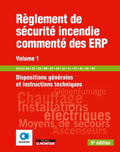 Règlement de sécurité incendie commenté des ERP. Vol. 1. Dispositions générales et instructions techniques : articles GN, GE, CO, AM, DF, CH, GZ, EL, EC, AS, GC, MS