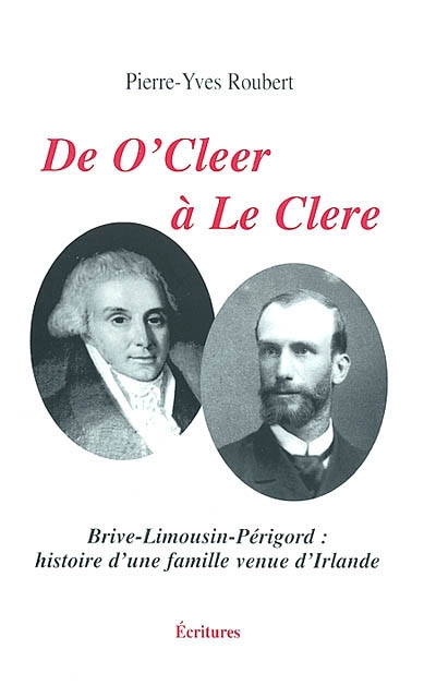 De O'Cleer à Le Clere : Brive-Limousin-Périgord : histoire d'une famille venue d'Irlande