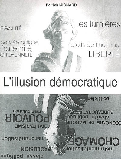 L'illusion démocratique : essai sur la politique à l'intention de celles et ceux qui doutent...