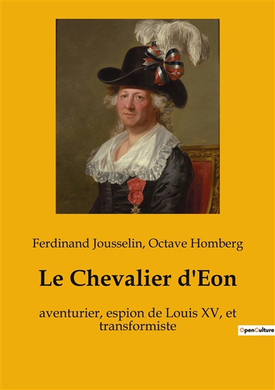 Le Chevalier d'Eon : aventurier, espion de Louis XV, et transformiste