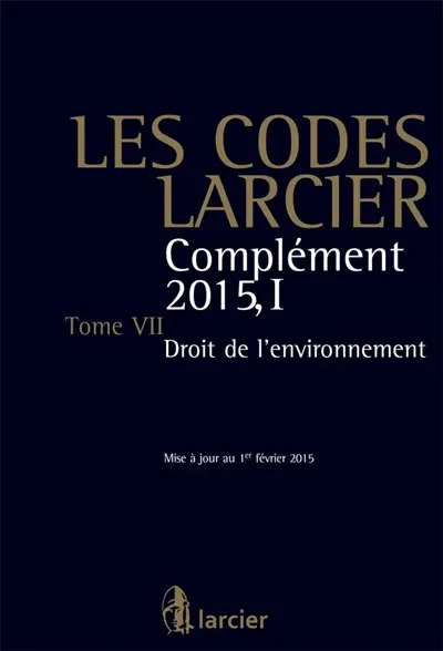 Les codes Larcier. Vol. 1. Complément 2015. Vol. 7. Droit de l'environnement