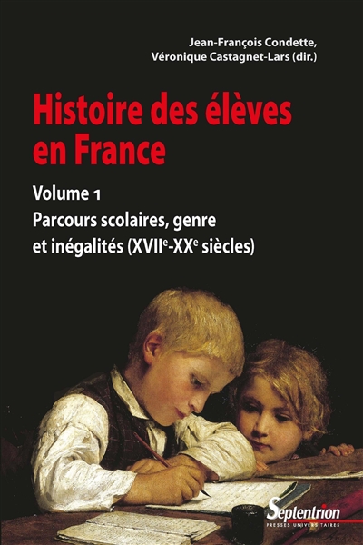 Histoire des élèves en France. Vol. 1. Parcours scolaires, genre et inégalités (XVIIe-XXe siècles)