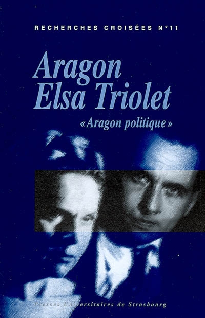 Recherches croisées Aragon-Elsa Triolet. Vol. 11. Aragon politique : actes du colloque, Université de Versailles- Saint-Quentin-en-Yvelines, mars 2004