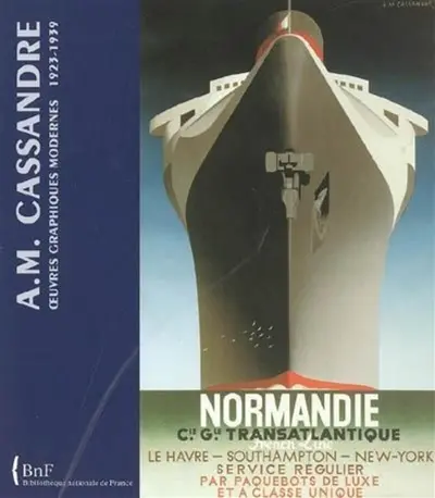 A.M. Cassandre : oeuvres graphiques modernes, 1923-1939 : exposition, Chaumont, 21 mai-23 juillet 2005 et Bibliothèque nationale de France, site Richelieu, galerie Mazarine, 20 septembre-4 décembre 2005