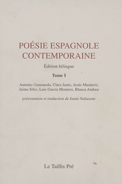 Poésie espagnole contemporaine. Vol. 1. Antonio Gamoneda, Clara Janès, Jesus Munarriz, Jaimes Siles, Luis Garcia Montero, Blanca Andreu