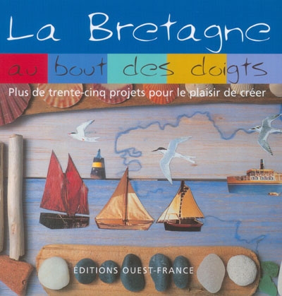 La Bretagne au bout des doigts : plus de trente-cinq projets pour le plaisir de créer