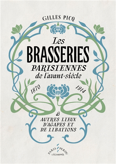 Les brasseries parisiennes de l'avant-siècle, 1870-1914 : & autres lieux d'agapes et de libations