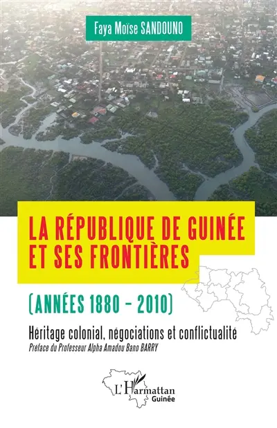 La République de Guinée et ses frontières (années 1880-2010) : héritage colonial, négociations et conflictualité