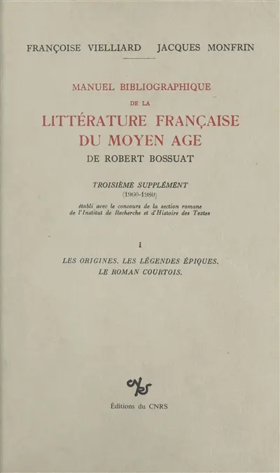 Manuel bibliographique de la littérature française du Moyen Age de Robert Bossuat : supplément couvrant la période 1960-1980. Vol. 1. Les Légendes épiques, le roman courtois