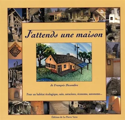 J'attends une maison : pour un habitat écologique, sain, astucieux, économe, autonome...