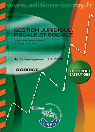 Gestion juridique, fiscale et sociale : unité d'enseignement 1 du DSCG, cas pratiques : corrigé