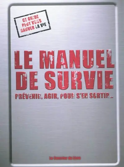 Le manuel de survie : prévenir, agir, pour s'en sortir...