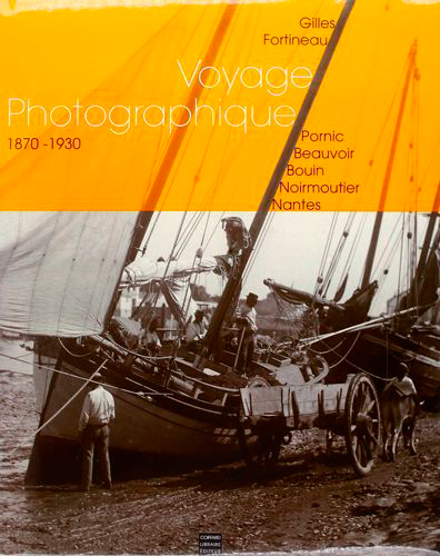 Voyage photographique : 1870-1930 : Pornic, Beauvoir, Bouin, Noirmoutier, Nantes