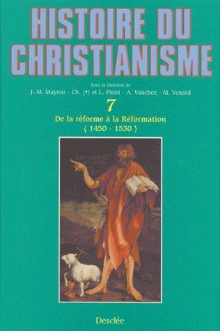 Histoire du christianisme : des origines à nos jours. Vol. 7. De la réforme à la Réformation, 1450-1530