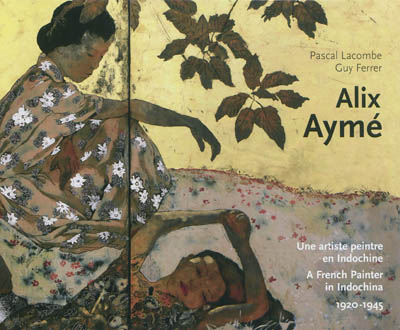 Alix Aymé, une artiste peintre en Indochine : 1920-1945. Alix Aymé, a French painter in Indochina : 1920-1945