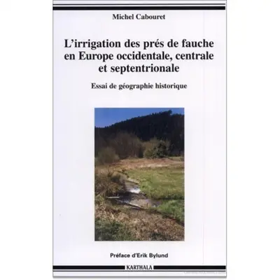 L'irrigation des prés de fauche en Europe occidentale, centrale et septentrionale : essai de géographie historique
