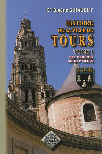 Histoire de la ville de Tours. Vol. 1. Des origines au XVIe siècle