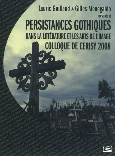Persistances gothiques dans la littérature et les arts de l'image : colloque de Cerisy 2008