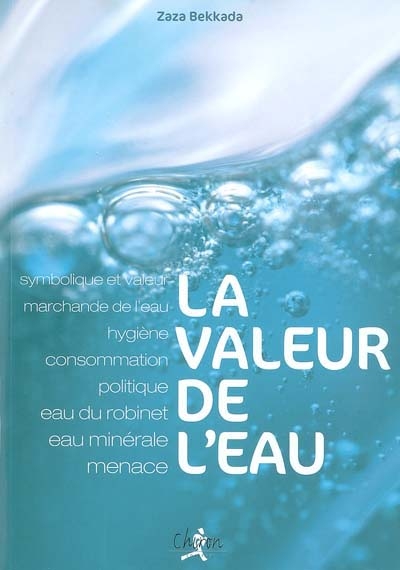 La valeur de l'eau : symbolique et valeur marchande de l'eau, hygiène, consommation, politique, eau du robinet, eau minérale, menace