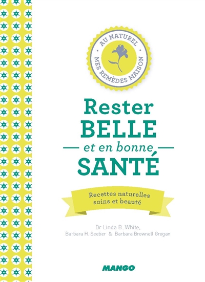 Rester belle et en bonne santé : recettes naturelles, soins et beauté