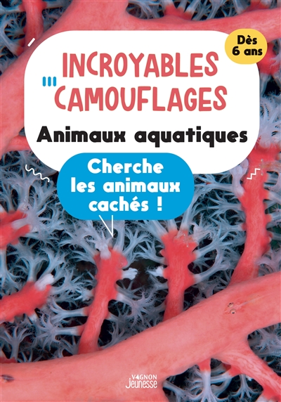 Incroyables camouflages : animaux aquatiques : cherche les animaux cachés !