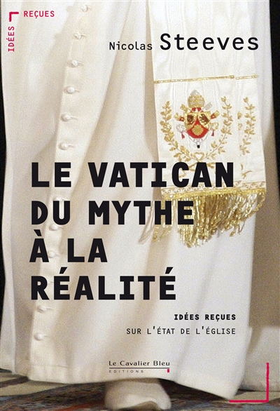 Le Vatican : du mythe à la réalité : idées reçues sur l'Etat de l'Eglise