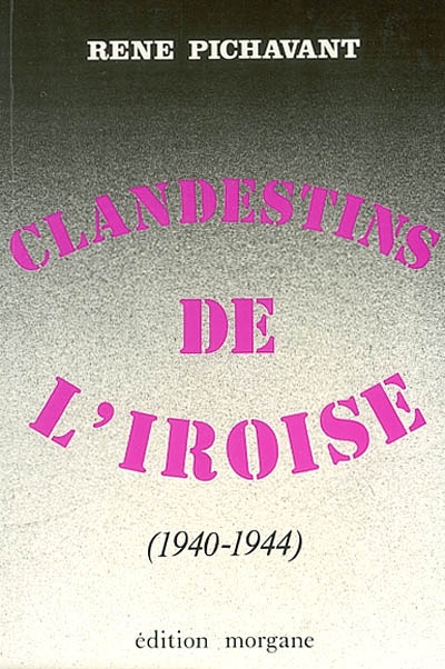 Clandestins de l'Iroise. Vol. 5. 1940-1944 : récits d'histoire