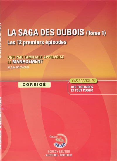 La saga des Dubois, les 12 premiers épisodes : une PME familiale apprivoise le management, cas pratiques BTS tertiaires et tout public : corrigé