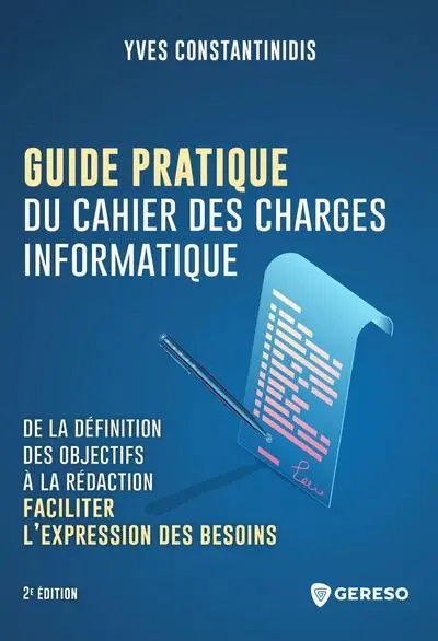 Guide pratique du cahier des charges informatique : de la définition des objectifs à la rédaction : faciliter l'expression des besoins