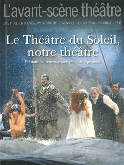Avant-scène théâtre (L'), n° 1284-1285. Le Théâtre du Soleil, notre théâtre : portraits, entretiens, textes, notes de répétitions