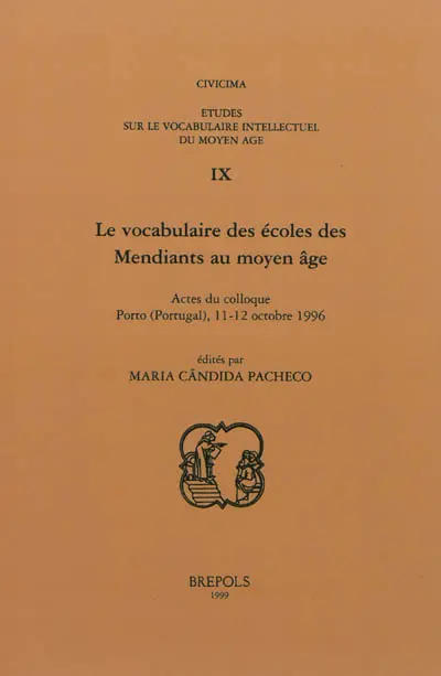 Etudes sur le vocabulaire intellectuel du Moyen Age. Vol. 9. Le vocabulaire des écoles des Mendiants au Moyen Age : actes du colloque, Porto, Portugal : 11-12 octobre 1996