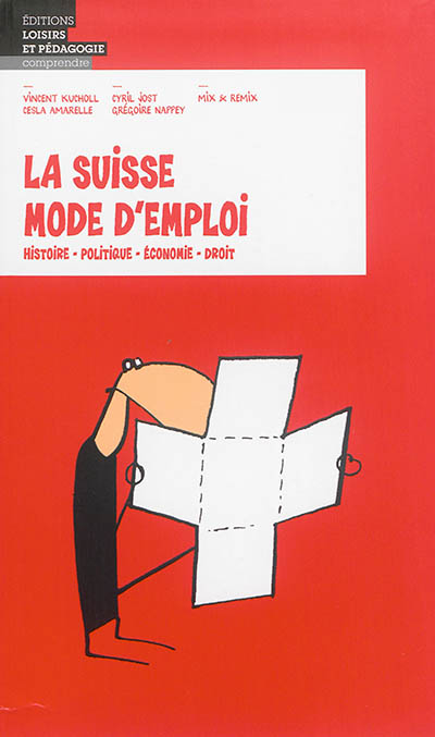 La Suisse mode d'emploi : histoire, politique, économie, droit