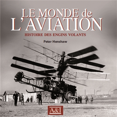 Le monde de l'aviation : histoire des engins volants