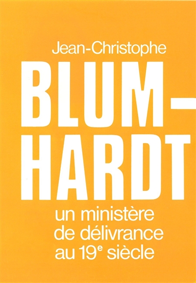 Jean-Christophe Blumhardt : Un Ministre de délivrance au 19e siècle