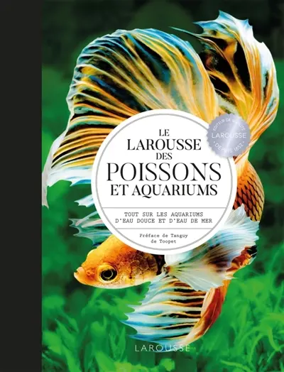 Larousse des poissons et aquariums : tout sur les aquariums d'eau douce et d'eau de mer